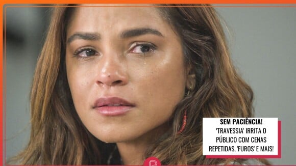Por que a novela 'Travessia' é odiada? Falhas incontáveis na trama da TV Globo irritam o público