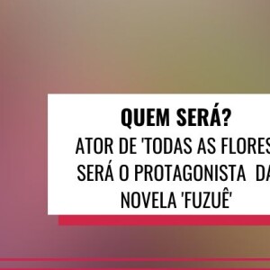Globo escalou o protagonista da novela 'Fuzuê', trama das sete que estreia em 2023