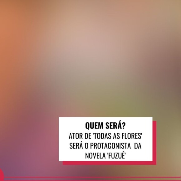 Globo escalou o protagonista da novela 'Fuzuê', trama das sete que estreia em 2023