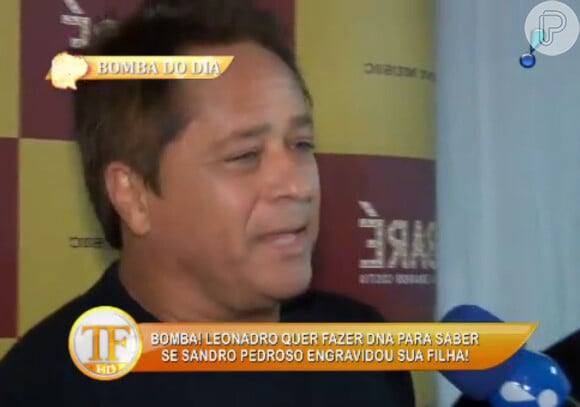 Leonardo declara em entrevista ao 'TV Fama' que a filha, Jéssica Costa, de 21 anos, pedirá exame de DNA a Sandro Pedroso para comprovar se ele é o pai do filho que ela espera