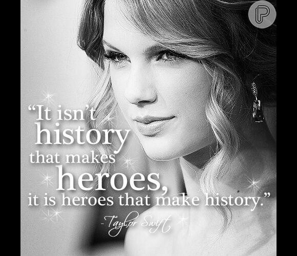 Na foto de Taylor Swift,  a frase do ditador: 'Não é a história que faz os heróis, são os heróis que fazem a história'