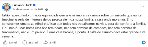 Luciano Huck rebateu em 2011 rumores sobre a grandiosidade da casa construída no Joá, no Rio de Janeiro, e afirmou que o imóvel "não tem boate, não tem dezenas de cômodos, não tem dezenas de funcionários, não é um palácio". A declaração foi feita pelo apresentador no Facebook