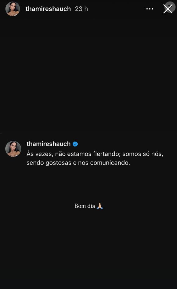 Thamires Hauch fez uma publicação em seu perfil no Instagram com a seguinte frase: "Às vezes, não estamos flertando. Somos só nós, sendo gostosas e nos comunicando'.