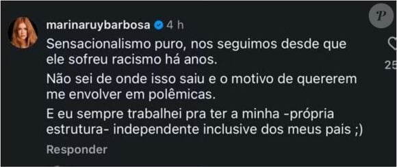 "Sensacionalismo puro, nos seguidores desde que ele sofreu racismo há anos. Não sei de onde isso saiu e o motivo de quererem me envolver em polêmicas", disparou Marina Ruy Barbosa em outro comentário